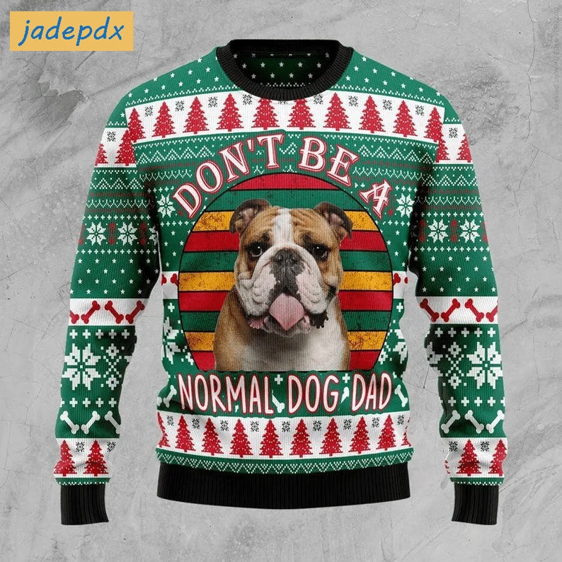 Bulldog Don't Be A Normal Dog Dad Ugly Christmas Sweater