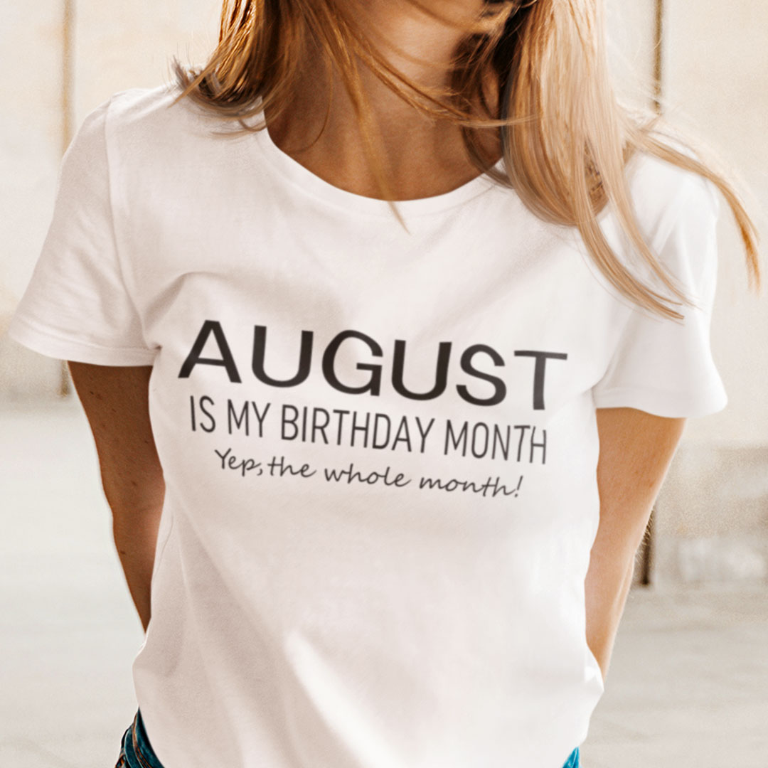 August Birthday T Shirt August Is My Birthday Month