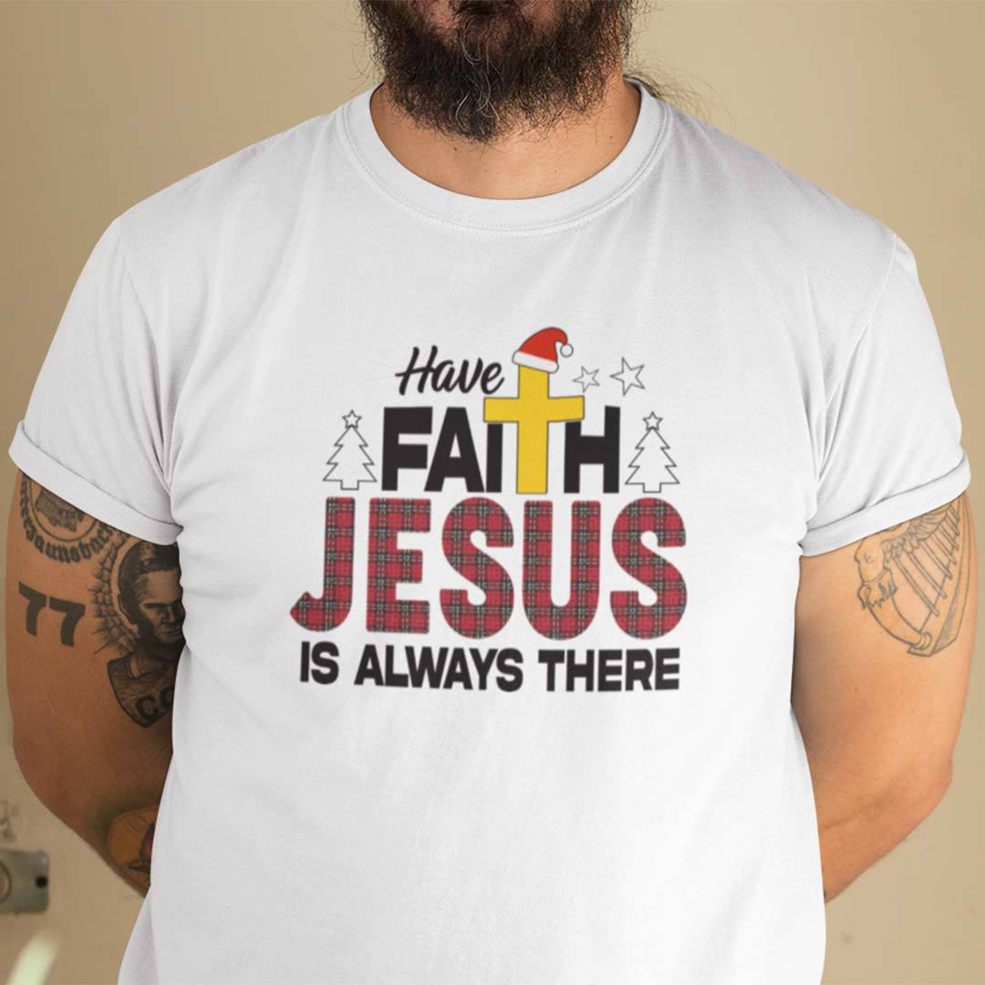 Christmas Faith Shirt Have Faith Jesus Is Always There