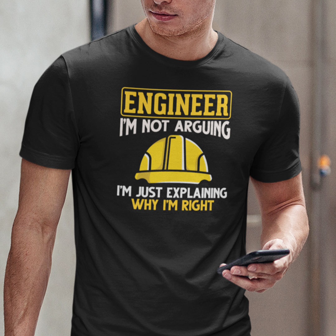 Engineer Shirt Im Not Arguing Im Just Explaining Why Im Right