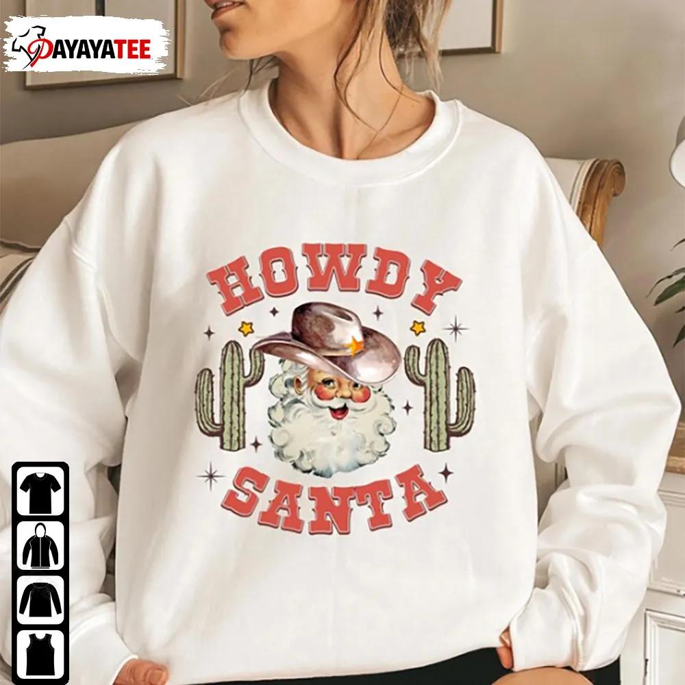 Howdy Santa Howdy Western Christmas Sweatshirt Shirt - Ingenious Gifts Your Whole Family