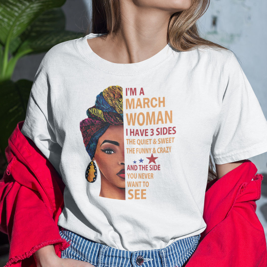 I Am A March Woman I Have 3 Sides Shirt