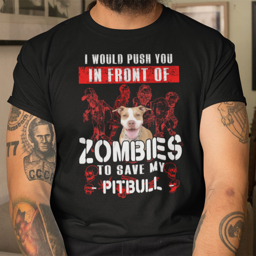 I Would Push You In Front Of Zombies To Save Pitbull Shirt Halloween