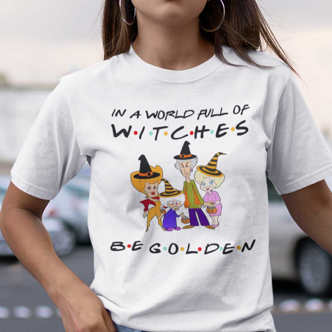 In A World Full Of Witches Be Golden T Shirt Halloween