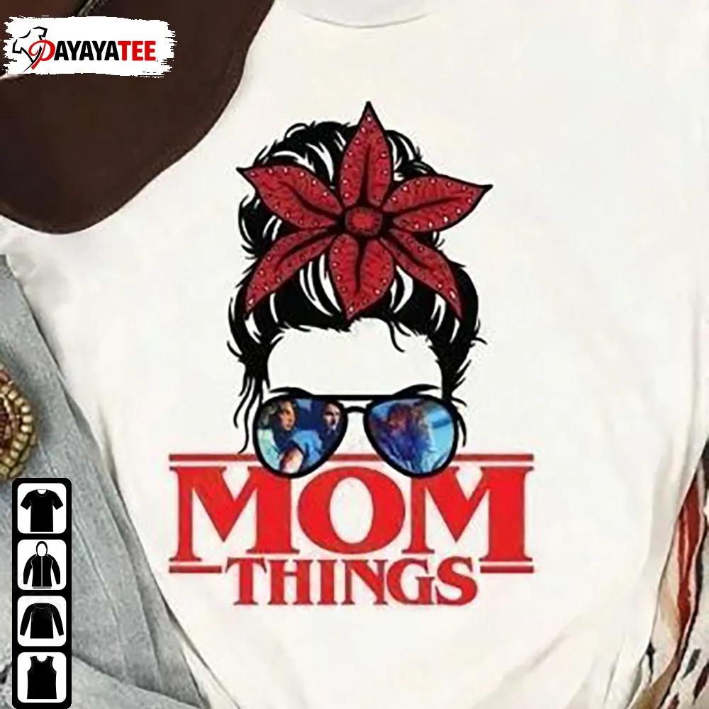 Mom Things Shirt Messy Bun Stranger Mama Things Halloween Horror - Ingenious Gifts Your Whole Family