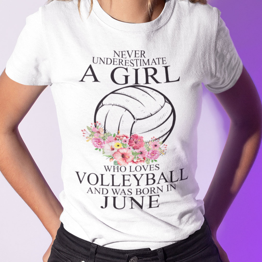 Never Underestimate A Girl Loves Volleyball Shirt June