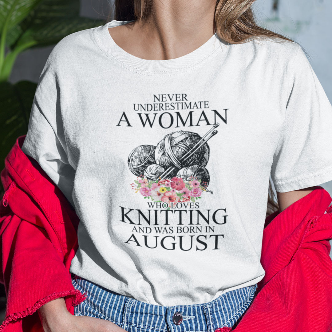 Never Underestimate A Woman Who Loves Knitting August Shirt