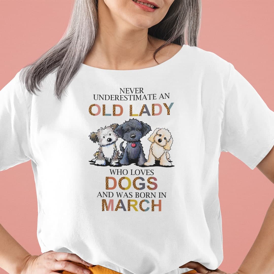 Never Underestimate An Old Lady Who Loves Dogs Shirt March