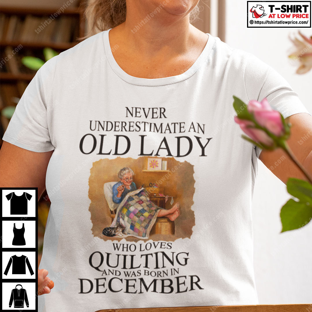 Never Underestimate An Old Lady Who Loves Quilting Born In December Shirt