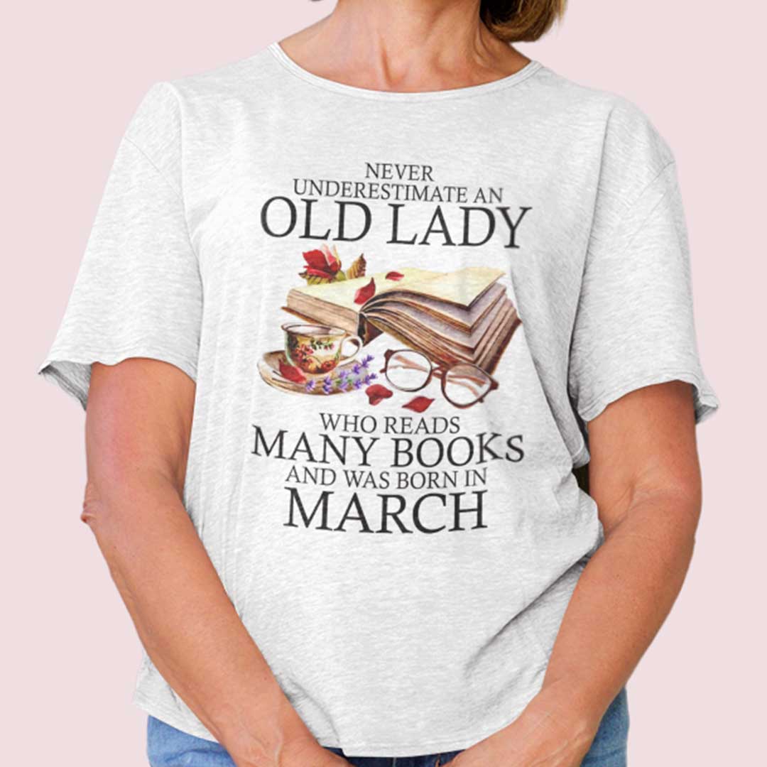 Never Underestimate An Old Lady Who Reads Many Books Shirt March