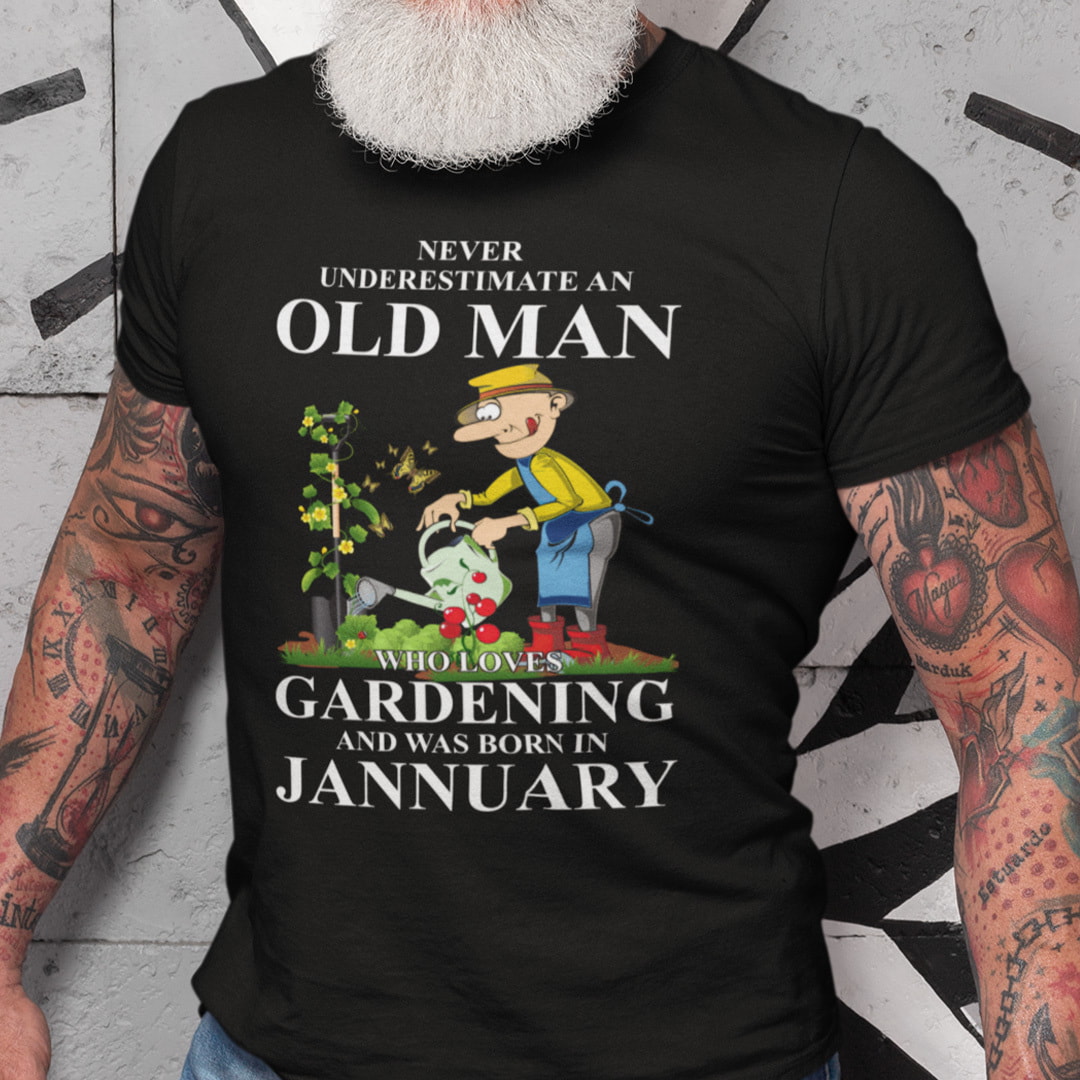 Never Underestimate An Old Man Who Loves Gardening And Was Born In January Shirt