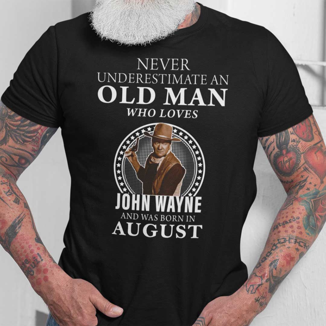 Never Underestimate An Old Man Who Loves John Wayne Shirt August