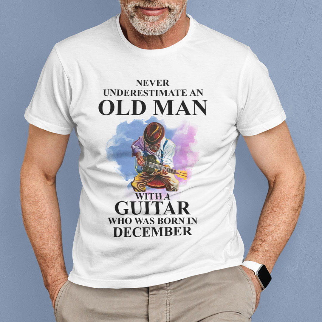 Never Underestimate An Old Man With A Guitar Shirt December