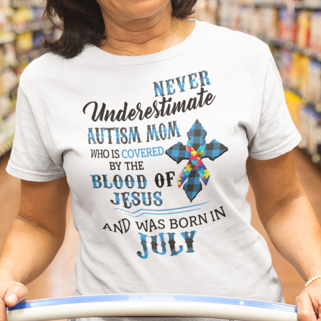 Never Underestimate Autism Mom Covered By Blood Of Jesus Shirt July