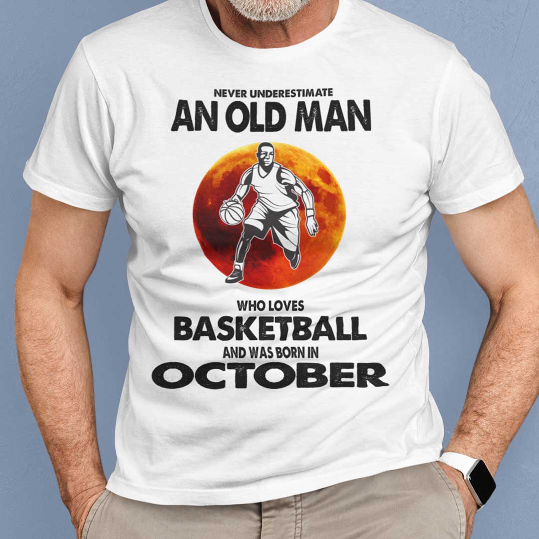 Never Underestimate Old Man Who Loves Basketball Shirt October