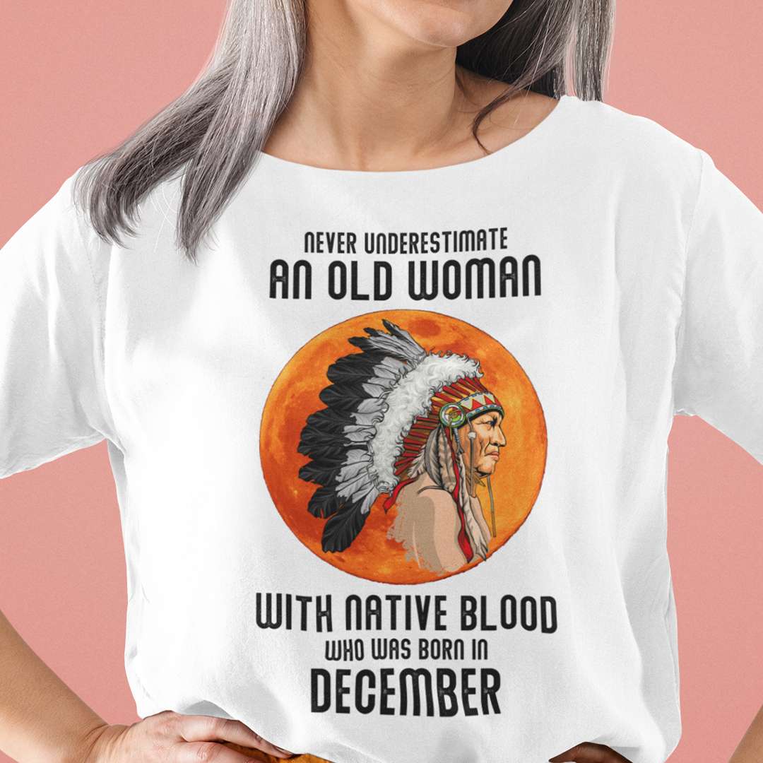 Never Underestimate Old Woman With Native Blood Shirt December