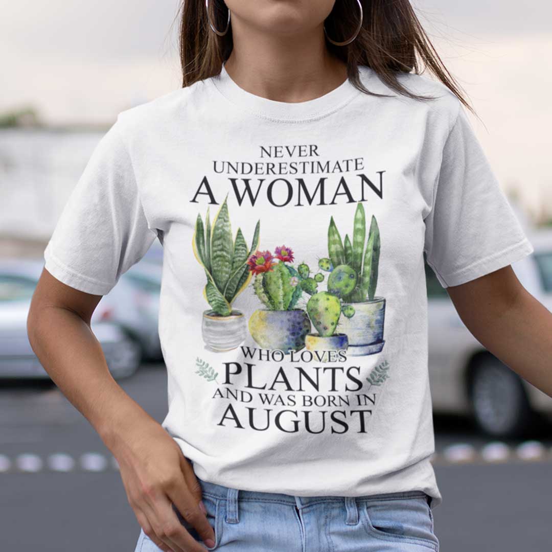 Never Underestimate Woman Who Loves Plants Shirt August