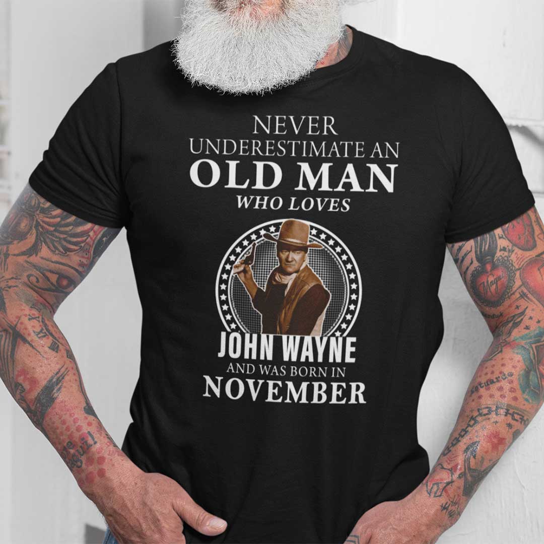 November Never Underestimate An Old Man Who Loves John Wayne Shirt
