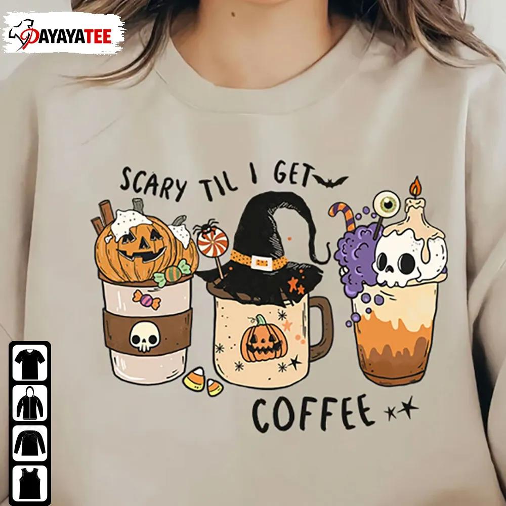 Scary Til I Get Coffee Shirt Funny Spooky Halloween Coffee Sweatshirt - Ingenious Gifts Your Whole Family