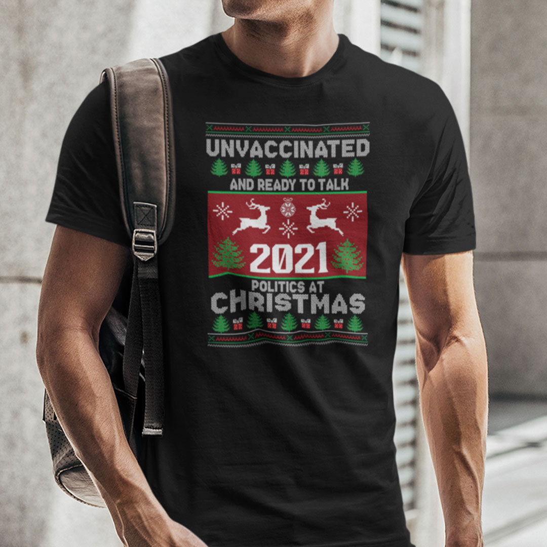 Unvaccinated And Ready To Talk 2021 Politics At Christmas Ugly Christmas Shirt