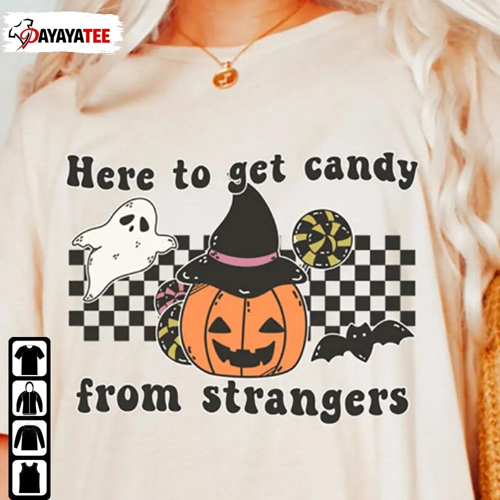 Here To Get Candy From Strangers Shirt Halloween Pumpkin Witch Ghost - Ingenious Gifts Your Whole Family