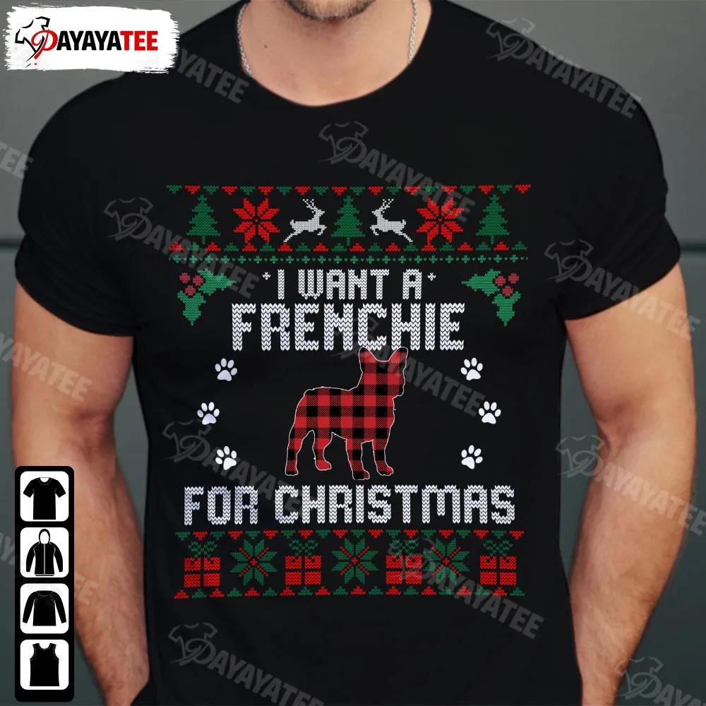 I Want A Frenchie For Christmas Shirt Funny Cute French Bulldog Dog Lovers Christmas Tree - Ingenious Gifts Your Whole Family