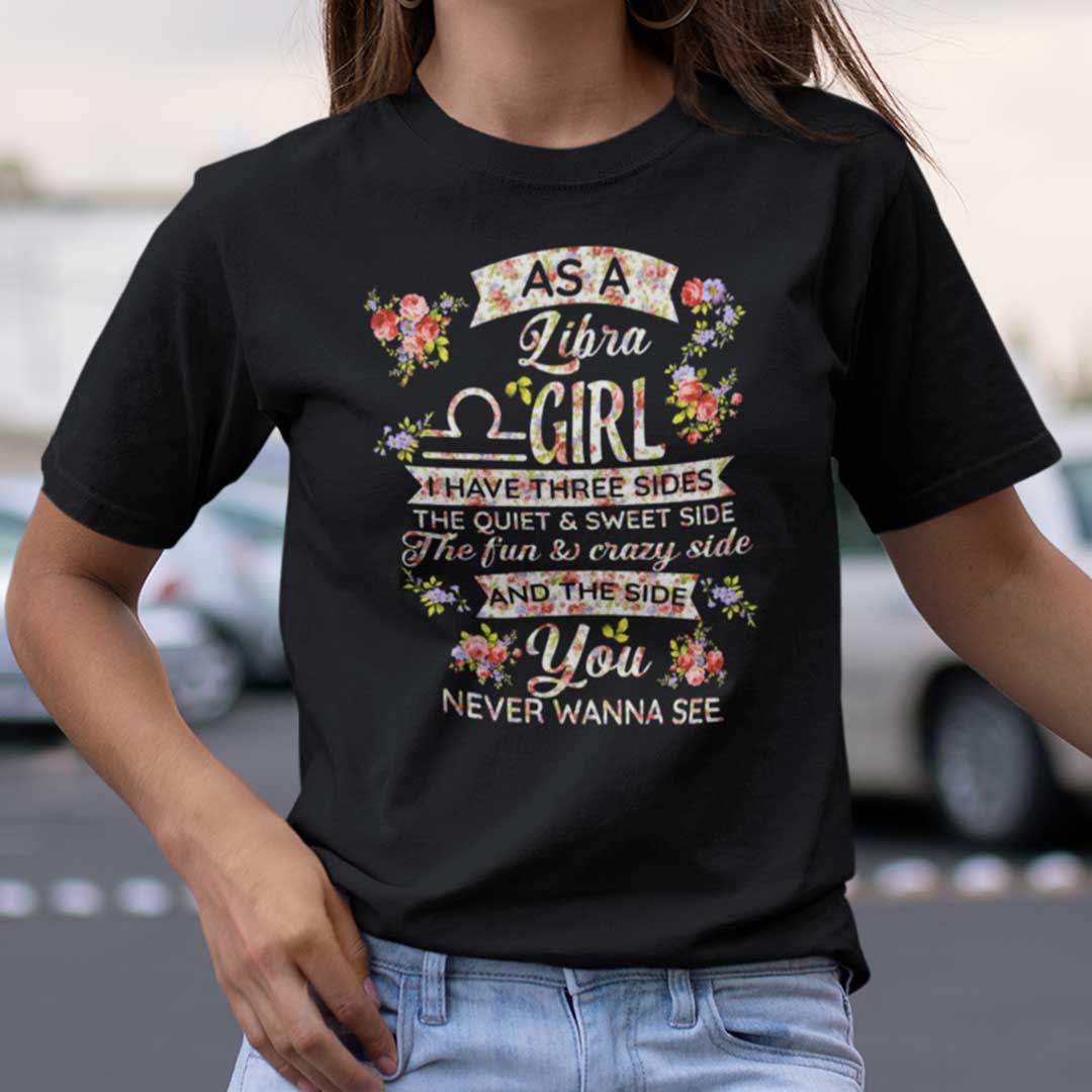 Libra T Shirt As An Libra Girl I Have Three Sides The Quiet And Sweet Side