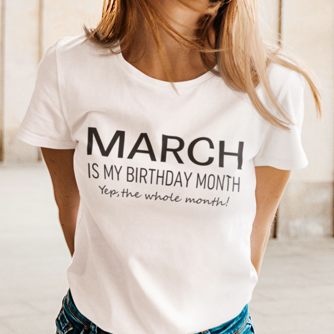March Birthday T Shirt March Is My Birthday Month