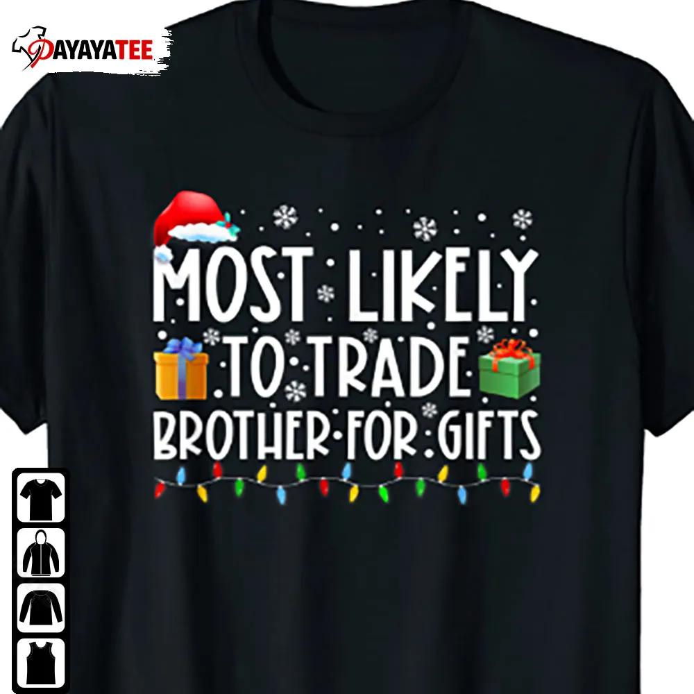 Most Likely To Trade Brother For Gifts Shirt Family Matching Christmas - Ingenious Gifts Your Whole Family