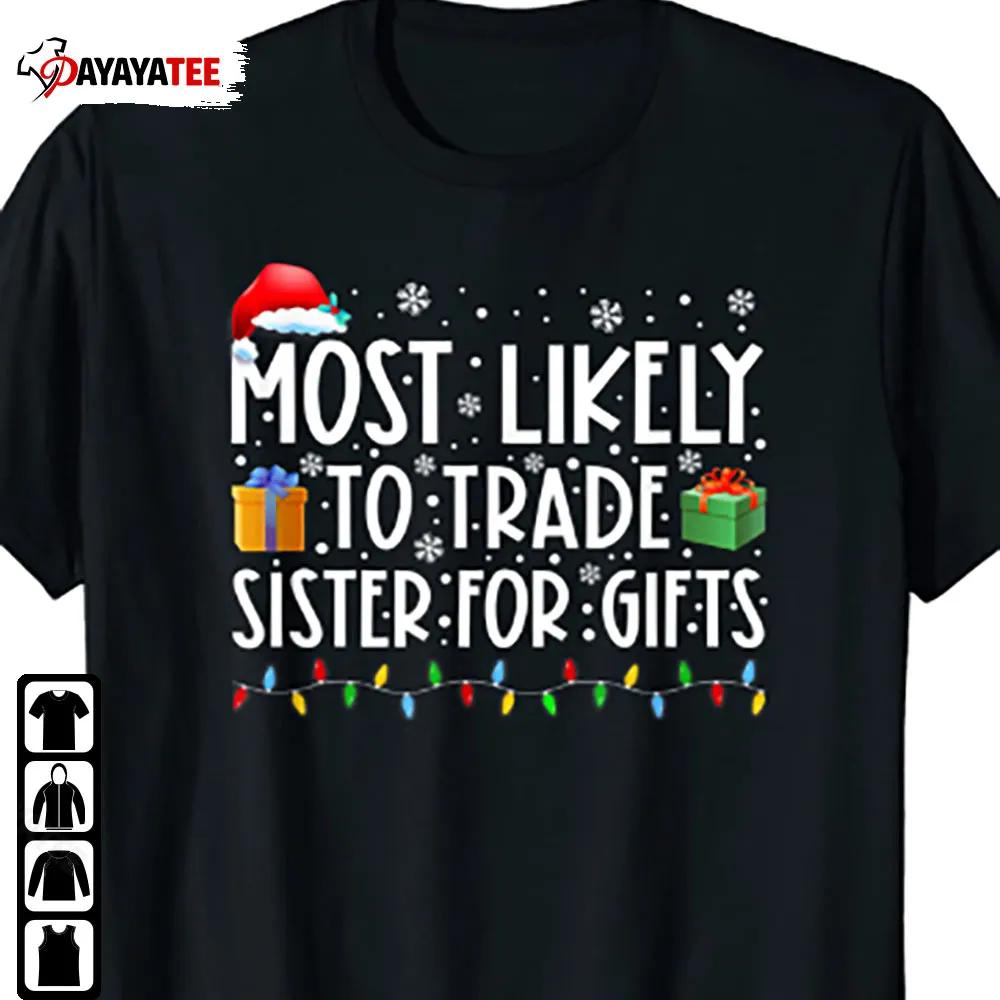 Most Likely To Trade Sister For Gifts Shirt Family Matching Christmas - Ingenious Gifts Your Whole Family