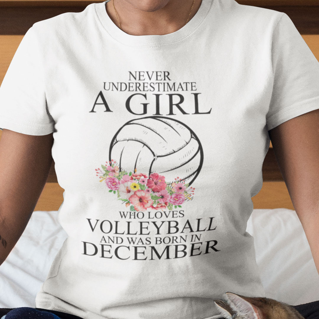 Never Underestimate A Girl Loves Volleyball Shirt December