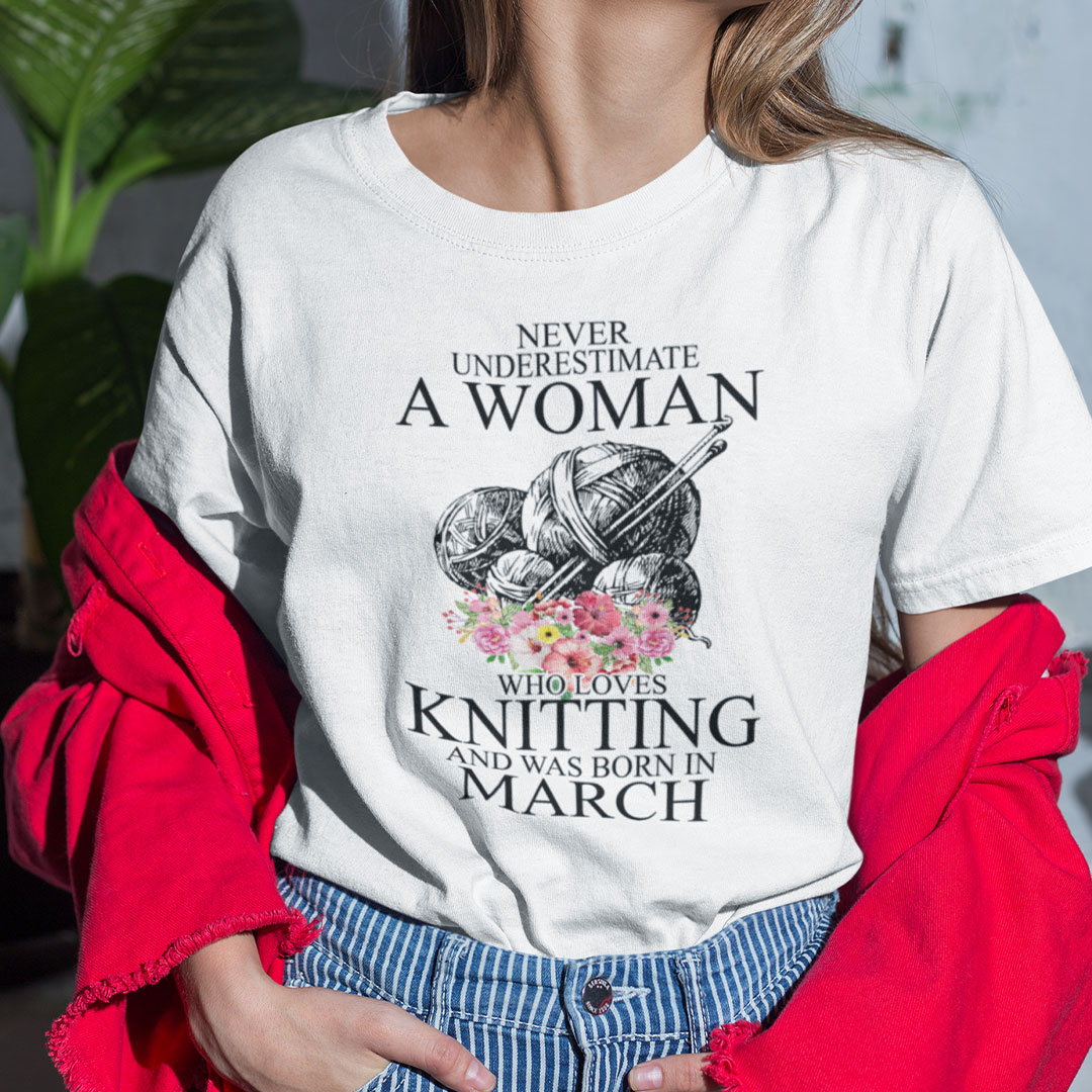 Never Underestimate A Woman Who Loves Knitting March Shirt