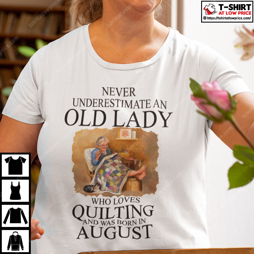 Never Underestimate An Old Lady Who Loves Quilting Born In August Shirt