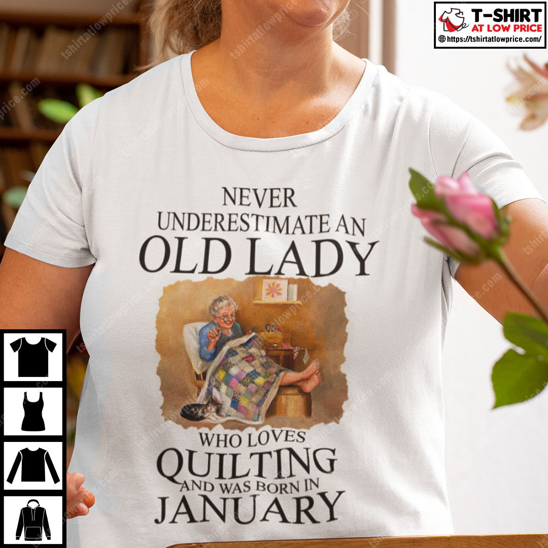 Never Underestimate An Old Lady Who Loves Quilting Born In January Shirt
