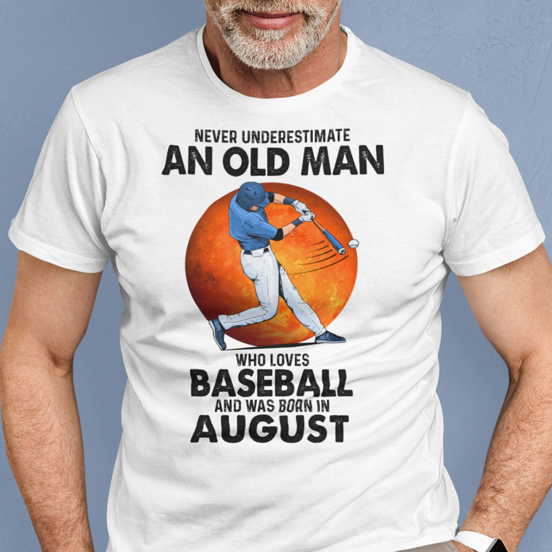 Never Underestimate An Old Man Who Loves Baseball Shirt August