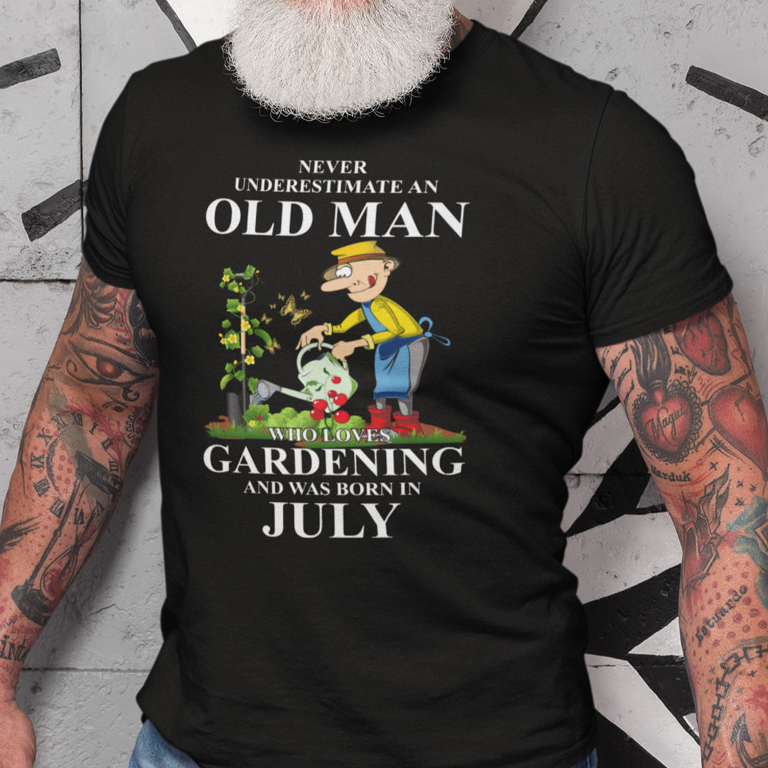 Never Underestimate An Old Man Who Loves Gardening And Was Born In July Shirt