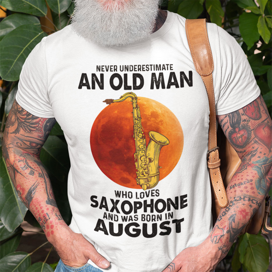 Never Underestimate An Old Man With A Saxophone Shirt August