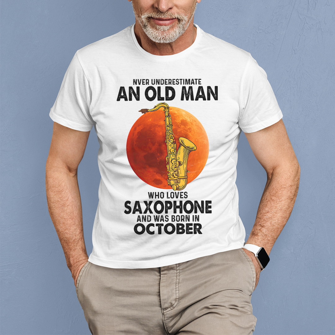 Never Underestimate An Old Man With A Saxophone Shirt October