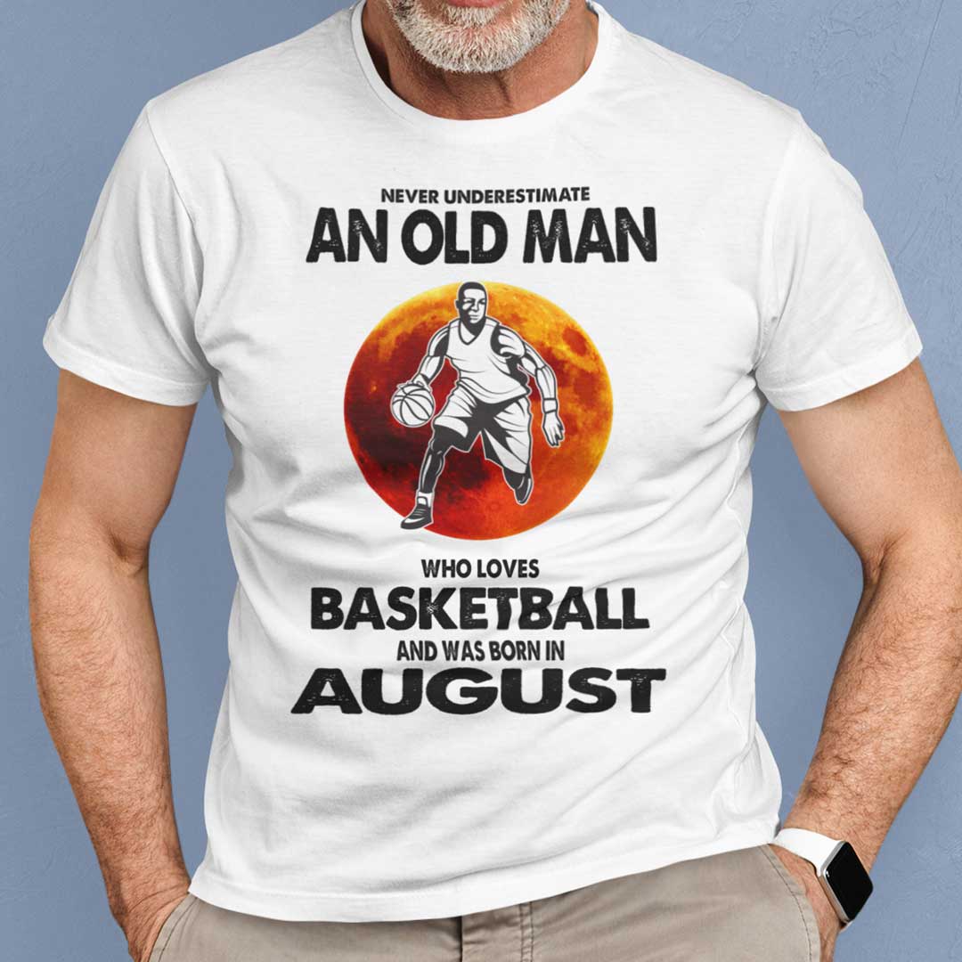 Never Underestimate Old Man Who Loves Basketball Shirt August