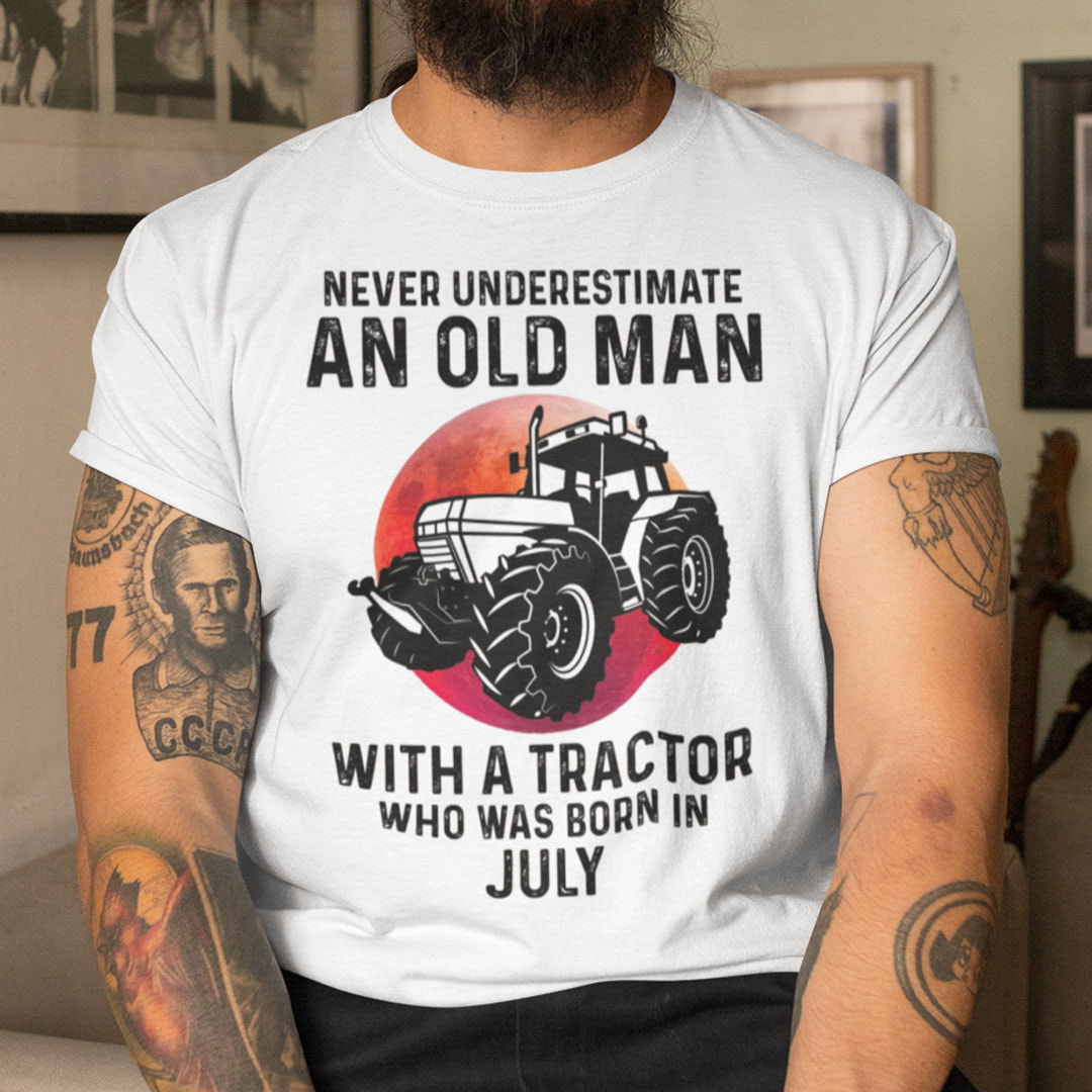 Never Underestimate Old Man With A Tractor Shirt July