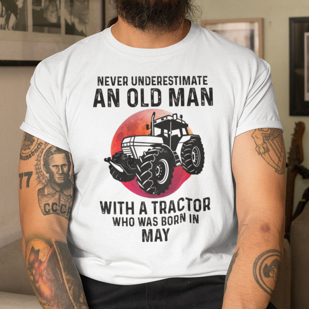 Never Underestimate Old Man With A Tractor Shirt May