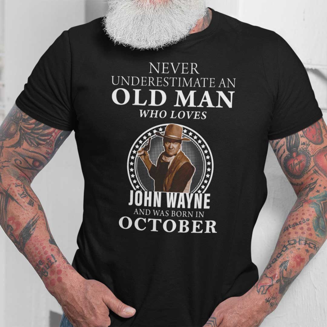 October Never Underestimate An Old Man Who Loves John Wayne Shirt