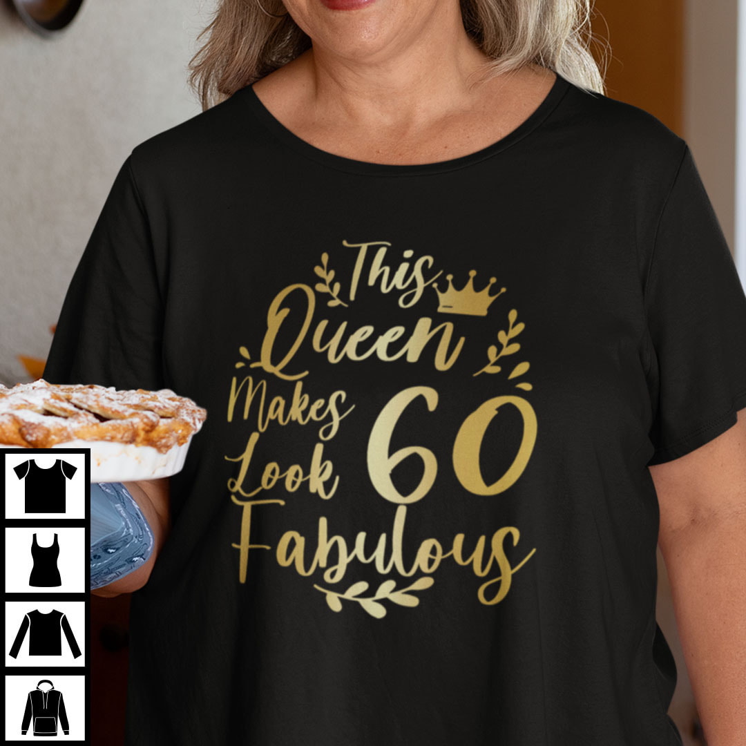 This Queen Makes 60 Years Old Look Fabulous Shirt