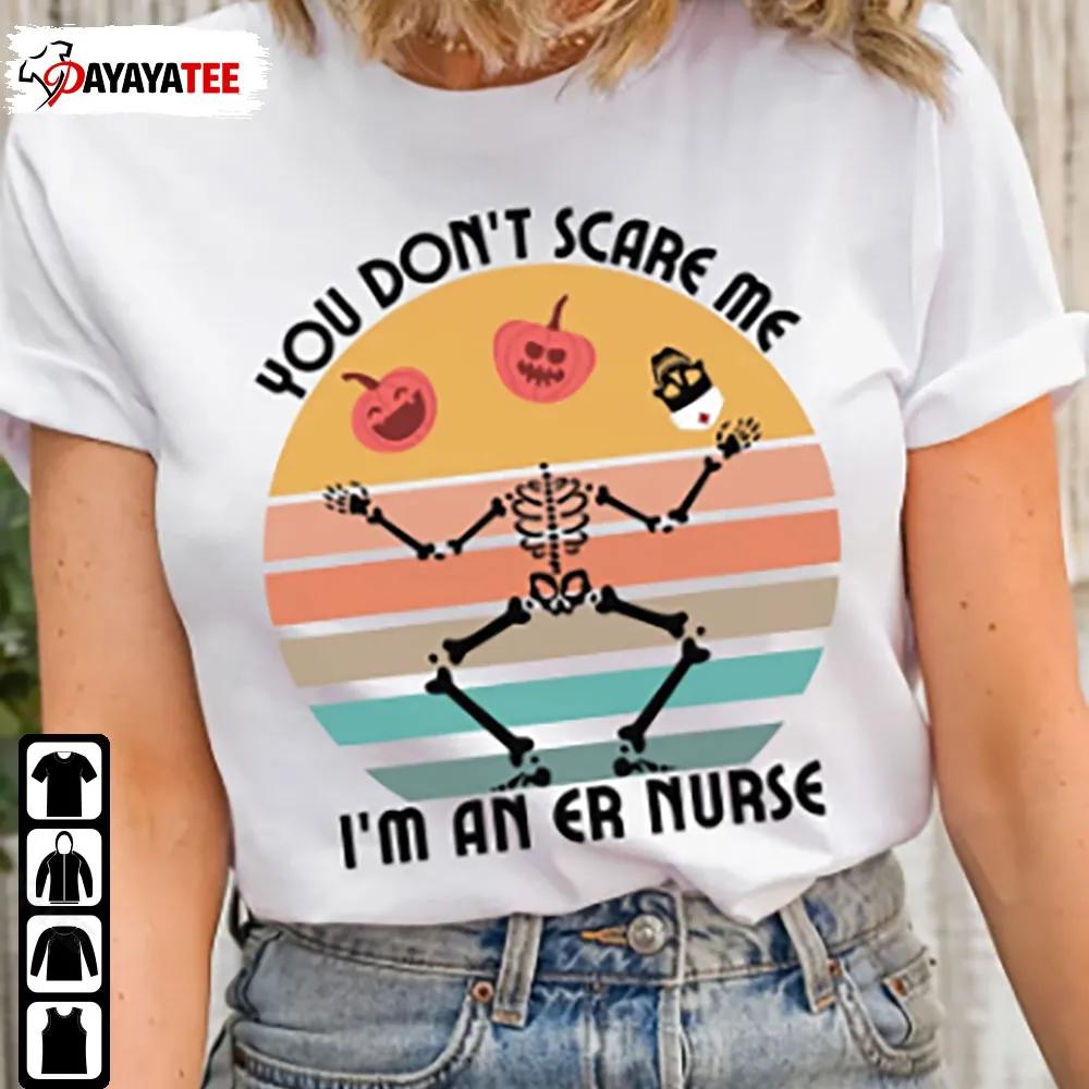 You Dont Scare Me Er Nurse Halloween Shirt Funny Skelete Pumpkin - Ingenious Gifts Your Whole Family