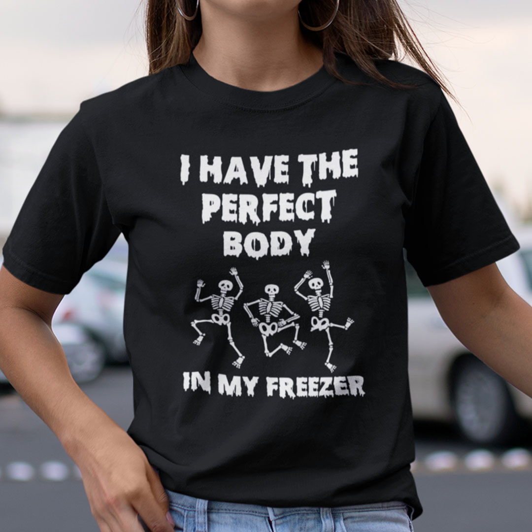 I Have The Perfect Body In My Freezer Shirt Halloween
