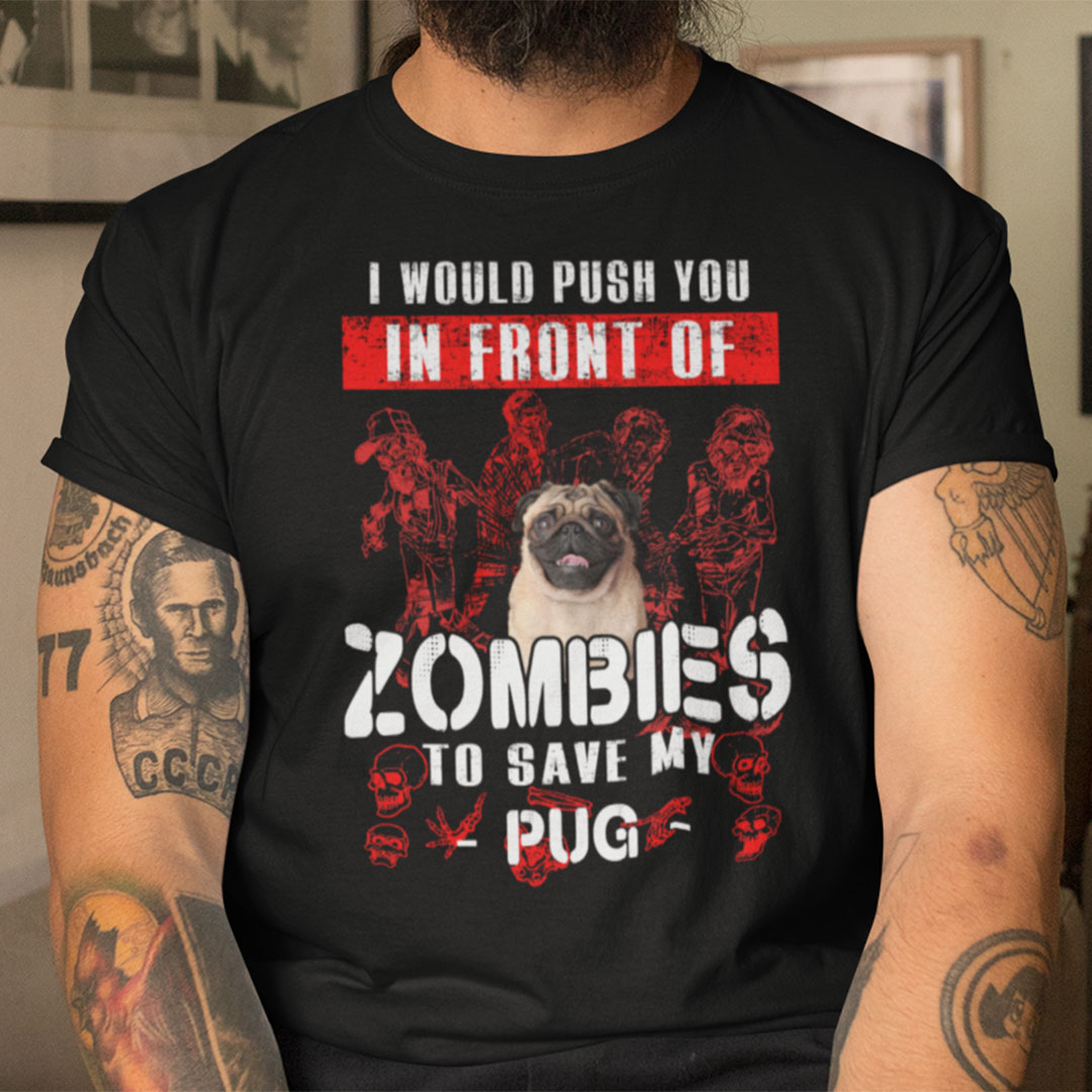 I Would Push You In Front Of Zombies To Save Pug Shirt Halloween