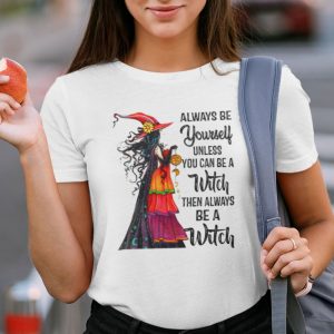 Always Be Yourself Unless You Can Be A Witch Shirt Halloween stirtshirt