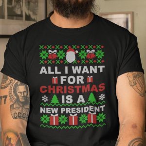 All I Want For Christmas Is A New President T Shit Ugly Christmas stirtshirt