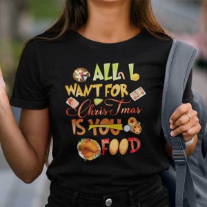 All I Want For Christmas Is Food Shirt Food Lovers stirtshirt
