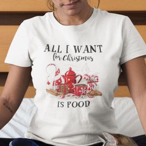 All I Want For Christmas Is Food Shirt stirtshirt